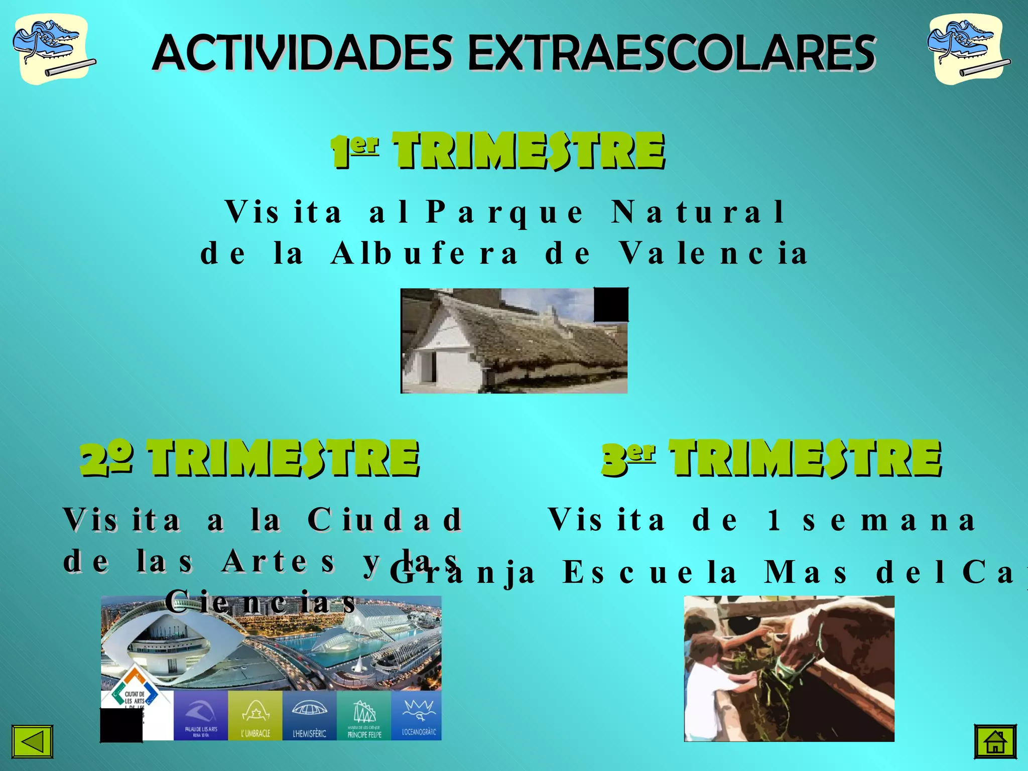 ACTIVIDADES EXTRAESCOLARES 1 er  TRIMESTRE 2º TRIMESTRE 3 er  TRIMESTRE Visita a la Ciudad de las Artes y las Ciencias Visita de 1 semana  Granja Escuela Mas del Capellà   Visita al  Parque Natural   de la Albufera de Valencia 