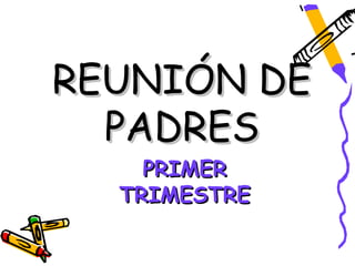 REUNIÓN DE
  PADRES
    PRIMER
  TRIMESTRE
 