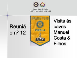 Rotary Clube de Vizela D. 1970 –Ano Rotário 2011-2012 Visita às caves Manuel Costa & Filhos Reunião  nº 12 