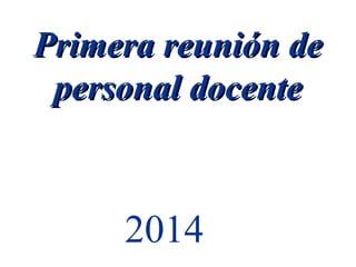 Primera reunión de
personal docente

2014

 