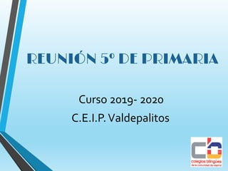 REUNIÓN 5º DE PRIMARIA
Curso 2019- 2020
C.E.I.P.Valdepalitos
 