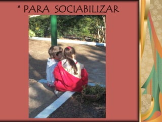 * PARA SOCIABILIZAR
 