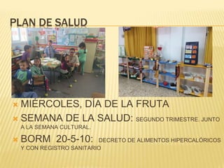  MIÉRCOLES, DÍA DE LA FRUTA
 SEMANA DE LA SALUD: SEGUNDO TRIMESTRE. JUNTO
A LA SEMANA CULTURAL.
 BORM 20-5-10: DECRETO DE ALIMENTOS HIPERCALÓRICOS
Y CON REGISTRO SANITARIO
 