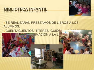 SE REALIZARÁN PRESTAMOS DE LIBROS A LOS
ALUMNOS.
CUENTACUENTOS, TÍTERES, GUIÑOL, …DIFERENTES
ACTIVIDADES DE ANIMACIÓN A LA LECTURA.
 