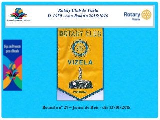Rotary Club de Vizela
D. 1970 –Ano Rotário 2015/2016
Reunião nº 29 – Jantar de Reis - dia 13/01/2016
 