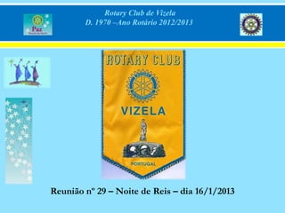 Rotary Club de Vizela
        D. 1970 –Ano Rotário 2012/2013




Reunião nº 29 – Noite de Reis – dia 16/1/2013
 