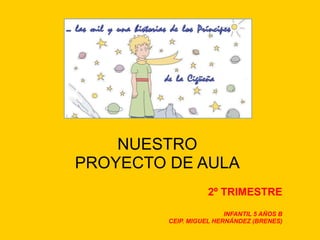 NUESTRO  
PROYECTO DE AULA
2º TRIMESTRE

INFANTIL 5 AÑOS B
CEIP. MIGUEL HERNÁNDEZ (BRENES)
 