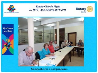 Rotary Club de Vizela
D. 1970 –Ano Rotário 2015/2016
Companheiros e Companheiras
 