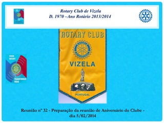 Rotary Club de Vizela
D. 1970 –Ano Rotário 2013/2014

Reunião nº 32 - Preparação da reunião de Aniversário do Clube dia 5/02/2014

 
