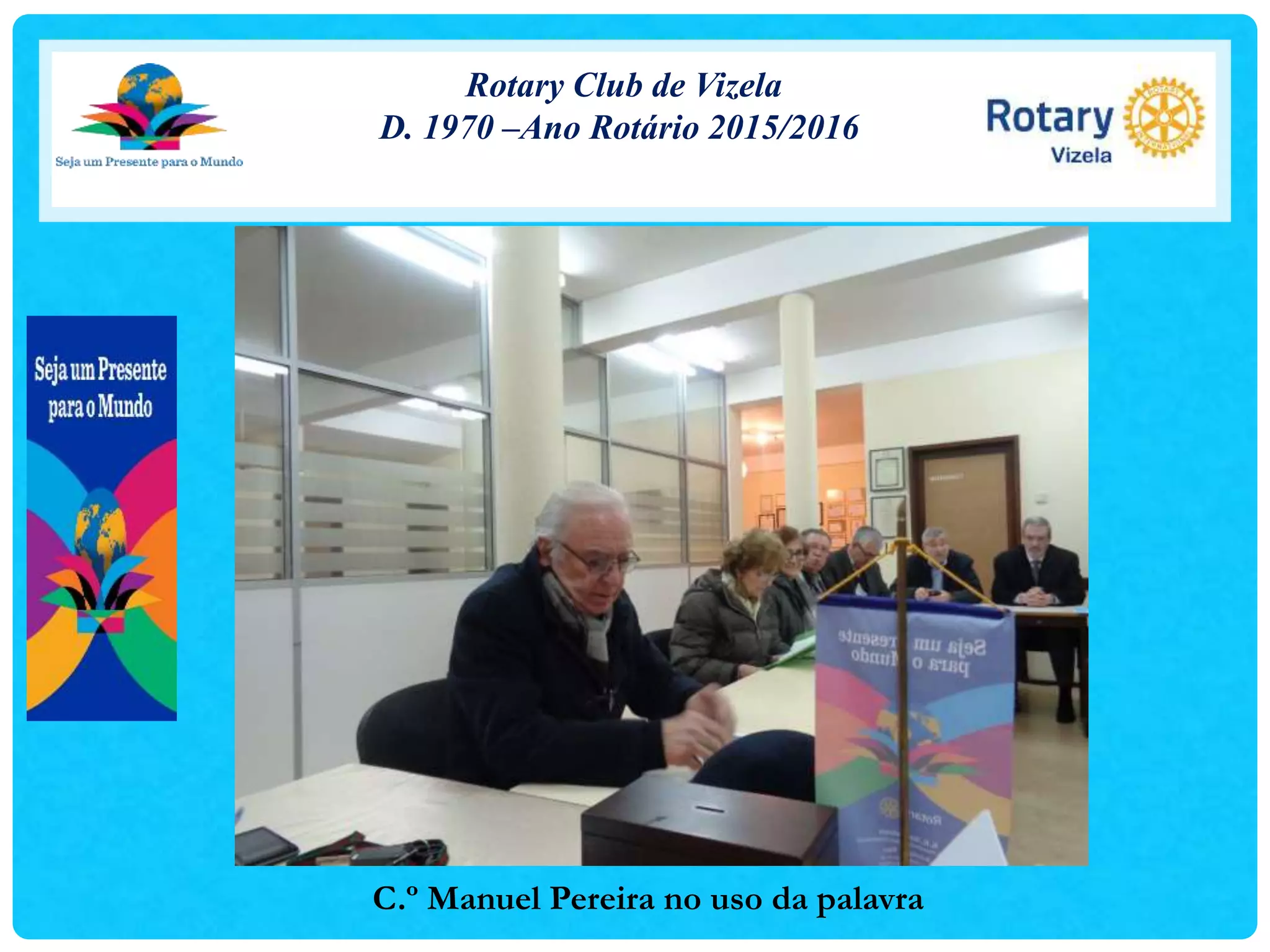 Rotary Club de Vizela
D. 1970 –Ano Rotário 2015/2016
C.º Manuel Pereira no uso da palavra