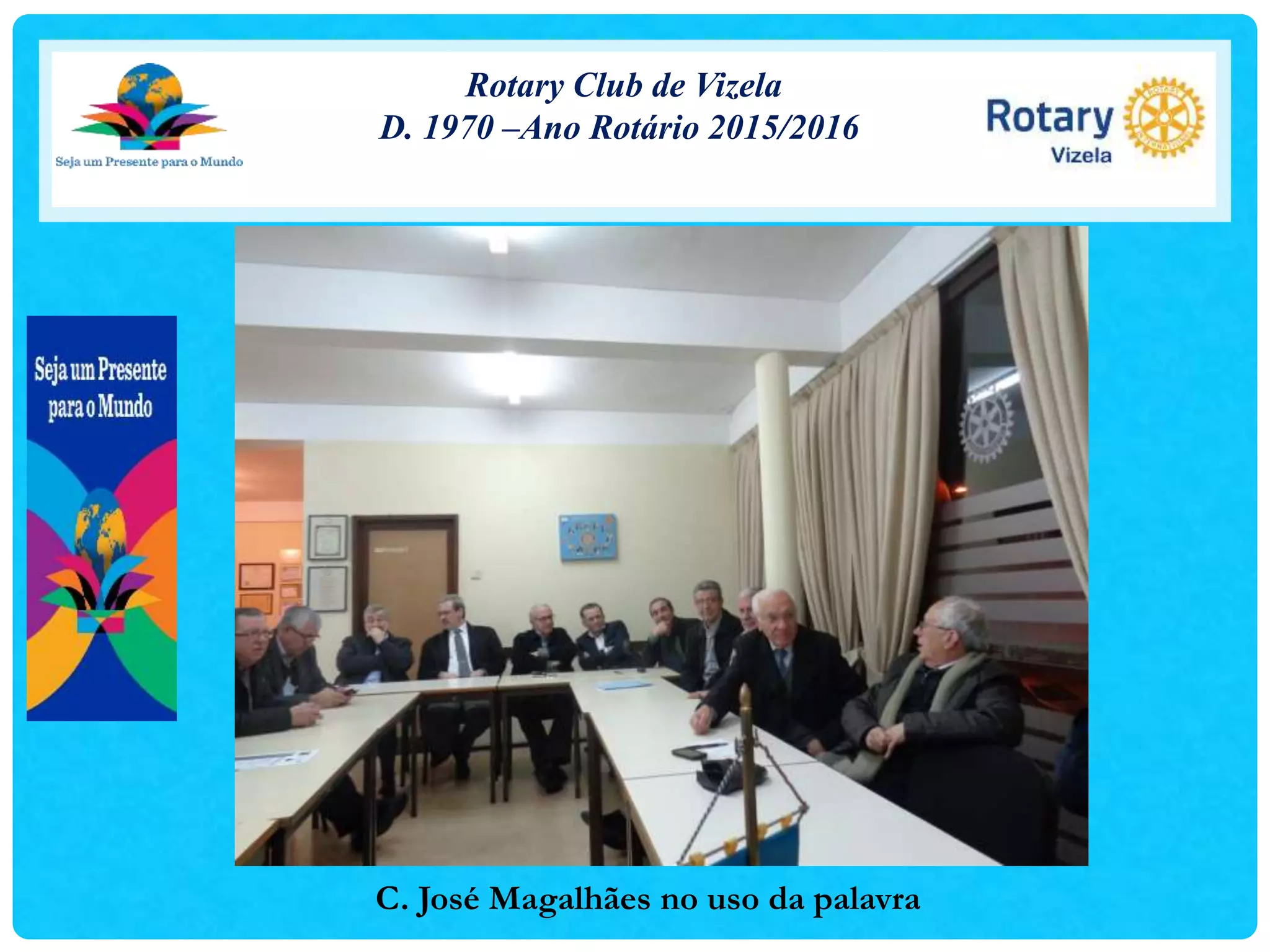 Rotary Club de Vizela
D. 1970 –Ano Rotário 2015/2016
C. José Magalhães no uso da palavra
