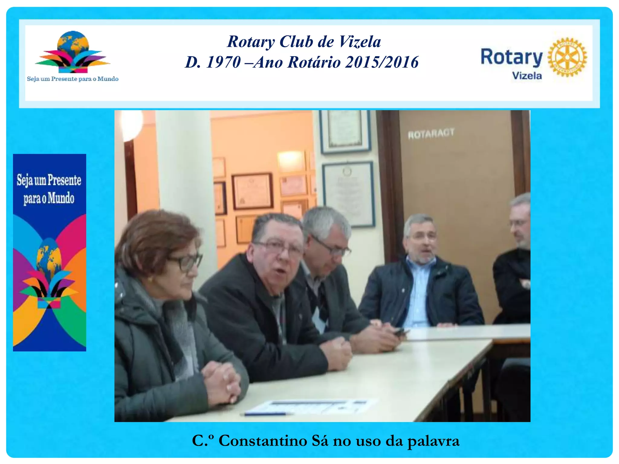 Rotary Club de Vizela
D. 1970 –Ano Rotário 2015/2016
C.º Constantino Sá no uso da palavra
