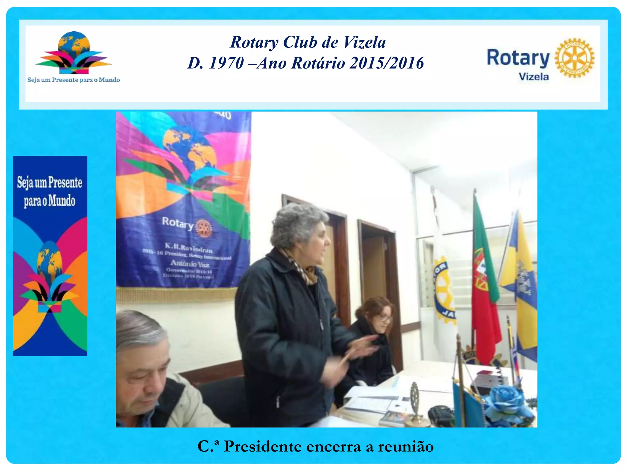Rotary Club de Vizela
D. 1970 –Ano Rotário 2015/2016
C.ª Presidente encerra a reunião