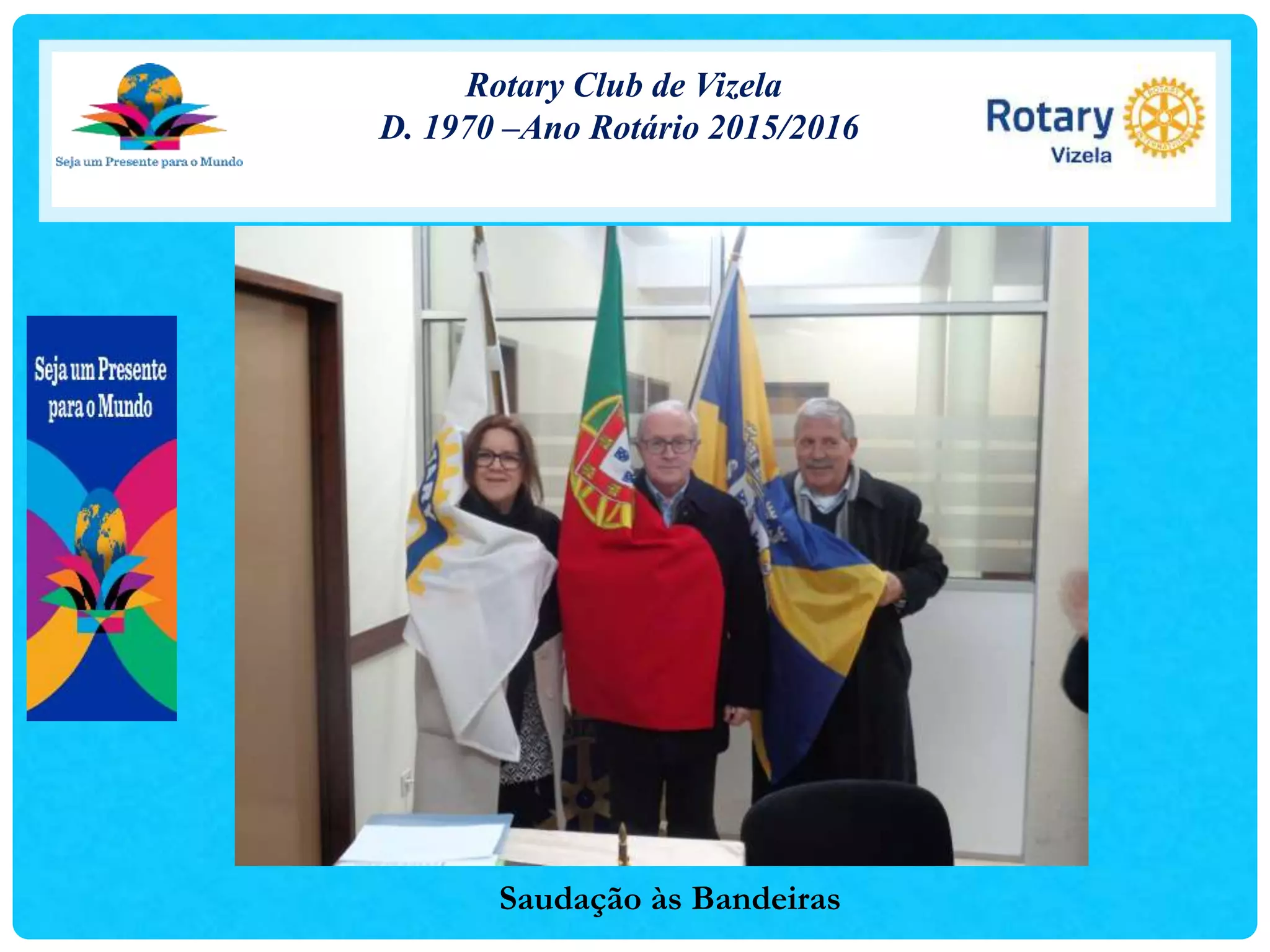 Rotary Club de Vizela
D. 1970 –Ano Rotário 2015/2016
Saudação às Bandeiras
