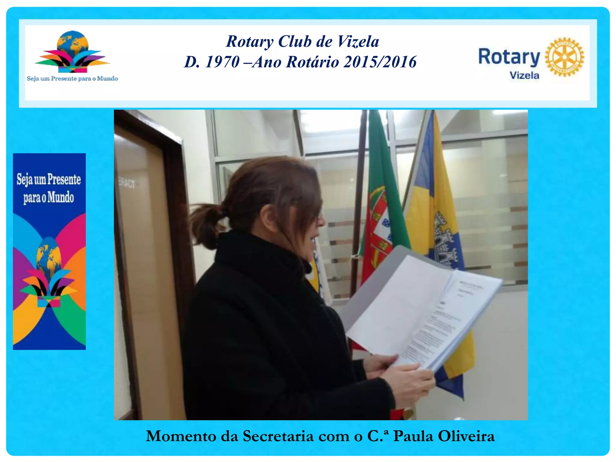 Rotary Club de Vizela
D. 1970 –Ano Rotário 2015/2016
Momento da Secretaria com o C.ª Paula Oliveira