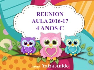 REUNION
AULA 2016-17
4 ANOS C
TITORA: Yaiza Anido
 