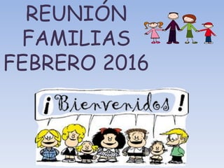 REUNIÓN
FAMILIAS
FEBRERO 2016
 