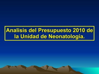 Analisis del Presupuesto 2010 de la Unidad de Neonatología. 
