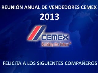 REUNIÓN ANUAL DE VENDEDORES CEMEX

             2013
 
