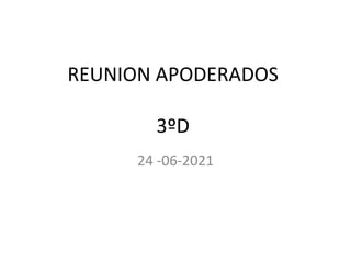 REUNION APODERADOS
3ºD
24 -06-2021
 