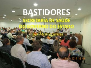 BASTIDORES
SECRETARIA DE SAÚDE
DO GOVERNO DO ESTADO
por Afrânio Soares

 