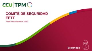 Seguridad
COMITÉ DE SEGURIDAD
EETT
Fecha Noviembre 2022
 