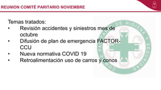 REUNION COMITÉ PARITARIO NOVIEMBRE
Temas tratados:
• Revisión accidentes y siniestros mes de
octubre
• Difusión de plan de...