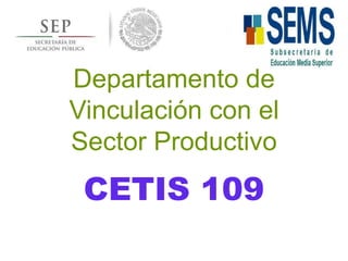 Departamento de
Vinculación con el
Sector Productivo
CETIS 109
 