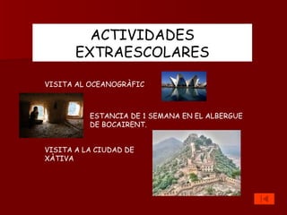 ACTIVIDADES EXTRAESCOLARES VISITA AL OCEANOGRÀFIC ESTANCIA DE 1 SEMANA EN EL ALBERGUE DE BOCAIRENT. VISITA A LA CIUDAD DE XÀTIVA 
