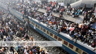 Le train-train des Projets 
 