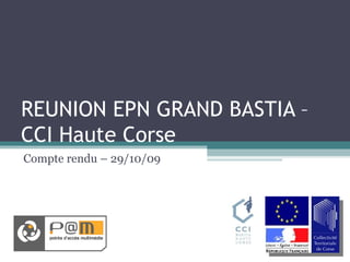 REUNION EPN GRAND BASTIA – CCI Haute Corse Compte rendu – 29/10/09 