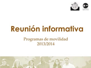 Reunión informativa
Programas de movilidad
2013/2014

 