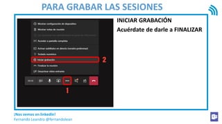 ¡Nos vemos en linkedIn!
Fernando Leandro @fernandolean
PARA GRABAR LAS SESIONES
INICIAR GRABACIÓN
Acuérdate de darle a FINALIZAR
 