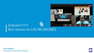 Gracias!!!!!!!
Nos vemos en LAS REUNIONES
¡Y en linkedIn!
Fernando Leandro @fernandolean
 