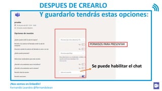 ¡Nos vemos en linkedIn!
Fernando Leandro @fernandolean
Se puede habilitar el chat
DESPUES DE CREARLO
Y guardarlo tendrás estas opciones:
PERMISOS PARA PRESENTAR
 
