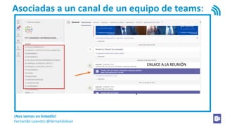 ¡Nos vemos en linkedIn!
Fernando Leandro @fernandolean
Se puede habilitar el chat
Asociadas a un canal de un equipo de teams:
PERMISOS PARA PRESENTAR
ENLACE A LA REUNIÓN
 