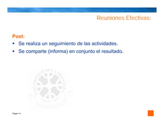 Reuniones Efectivas:


Post:
  Se realiza un seguimiento de las actividades.
    Se comparte (informa) en conjunto el resultado.




Page 4
 