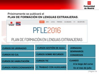 | Página 10
Próximamente se publicará el
PLAN DE FORMACIÓN EN LENGUAS EXTRANJERAS.
CURSOS DE CLIL
CURSOS DE LIDERAZGO
CURSOS PERFECCIONAMIENTO
CURSOS DE HABILITACIÓN
CURSOS GESTIÓN DE AULA
CURSOS SOBRE RECURSOS
CURSOS TIC
C. TRABAJO CON AUXILIARES
JORNADAS
SEMINARIOS
CONGRESOS
A lo largo del curso
En el mes de julio
CUANDO
 