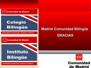 | Página 17
Madrid Comunidad BilingüeMadrid Comunidad Bilingüe
GRACIASGRACIAS
 