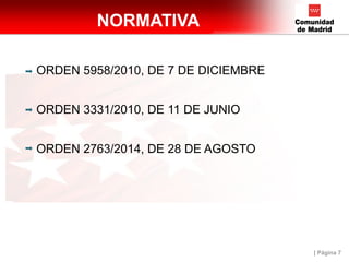 | Página 7
ORDEN 5958/2010, DE 7 DE DICIEMBRE
ORDEN 3331/2010, DE 11 DE JUNIO
ORDEN 2763/2014, DE 28 DE AGOSTO
NORMATIVA
 