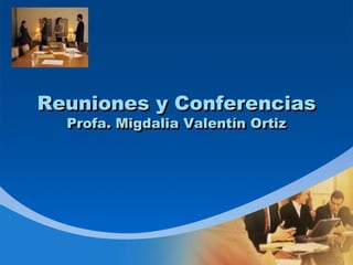 Company 
LOGO 
Reuniones y Conferencias 
Profa. Migdalia Valentín Ortiz 
 