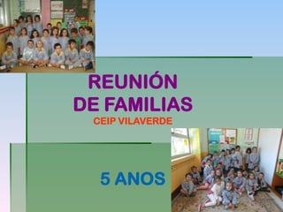 REUNIÓN
DE FAMILIAS
CEIP VILAVERDE
5 ANOS
 