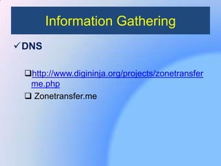 Information Gathering
DNS
http://www.digininja.org/projects/zonetransfer
me.php
 Zonetransfer.me
 