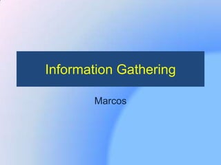 Information Gathering
Marcos
 