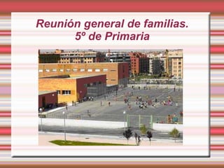 Reunión general de familias.
5º de Primaria
 