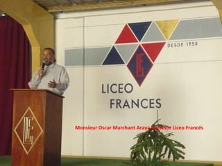 Monsieur Oscar Marchant Araya  Director Liceo Francés 