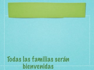 Todas las familias serán
bienvenidas