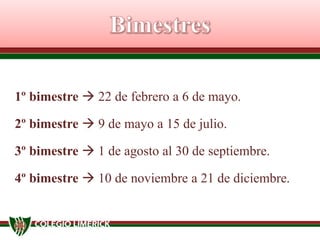 1º bimestre  22 de febrero a 6 de mayo.
2º bimestre  9 de mayo a 15 de julio.
3º bimestre  1 de agosto al 30 de septiembre.
4º bimestre  10 de noviembre a 21 de diciembre.
 