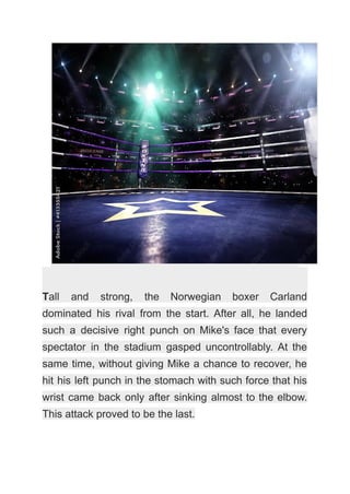 Tall and strong, the Norwegian boxer Carland
dominated his rival from the start. After all, he landed
such a decisive righ...