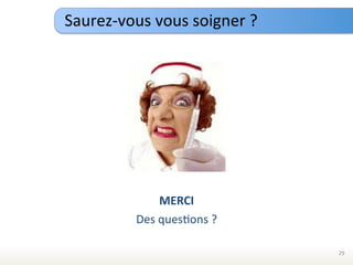 Saurez-­‐vous	
  vous	
  soigner	
  ?	
  




                     MERCI	
  
              Des	
  quesEons	
  ?	
  

                                            29	
  
 